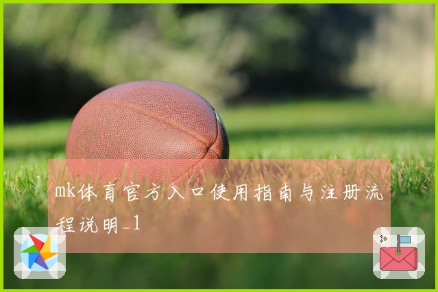 mk体育官方入口使用指南与注册流程说明_1